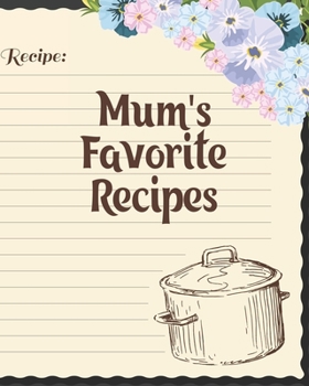 Paperback Mum's Favorite Recipes: Personalized Blank Cookbook and Custom Recipe Journal to Write in Cute Gift for Women Mom Wife: Recipe Page Book