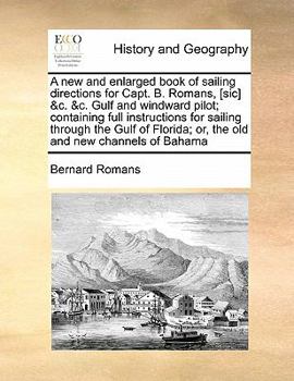 Paperback A New and Enlarged Book of Sailing Directions for Capt. B. Romans, [Sic] &C. &C. Gulf and Windward Pilot; Containing Full Instructions for Sailing Thr Book