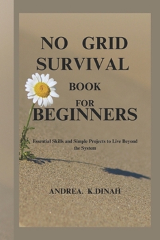 Paperback No Grid Survival Book for Beginners: Essential Skills and Simple Projects to Live Beyond the System Book