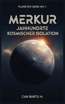 Merkur: Jahrhunderte Kosmischer Isolation (Kosmisches Archiv der Planeten: Die Geheimnisse des Sonnensystems) (German Edition)