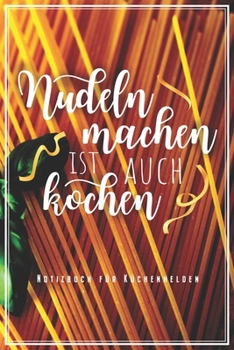 Nudeln Machen Ist Auch Kochen - Notizbuch Für Küchenhelden: Spaghetti & Pasta Koch Notizbuch Planer Tagebuch Schreibheft (Punktraster / Dot Grid, 120 ... Ramen Nudel Pastafari Fans (German Edition)