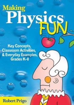 Paperback Making Physics Fun: Key Concepts, Classroom Activities, & Everyday Examples, Grade K-8 Book