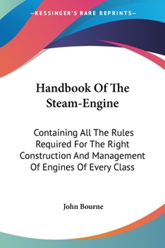 Paperback Handbook Of The Steam-Engine: Containing All The Rules Required For The Right Construction And Management Of Engines Of Every Class Book
