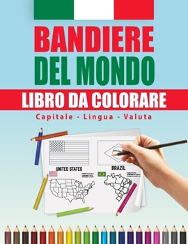Colora il Mondo: 61 Bandiere Nazionali per Esplorare e Imparare su Ogni Continente per Bambini e Adulti: Scopri la Diversità delle Nazioni Attraverso ... Essenziali di Ogni Paese (Italian Edition)