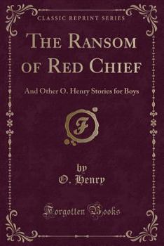 The Ransom of the Red Chief and Other O. Henry Stories for Boys