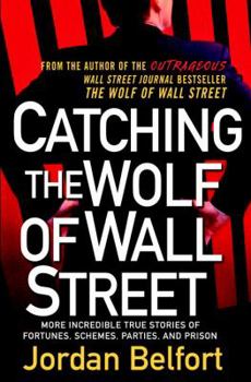 Hardcover Catching the Wolf of Wall Street: More Incredible True Stories of Fortunes, Schemes, Parties, and Prison Book