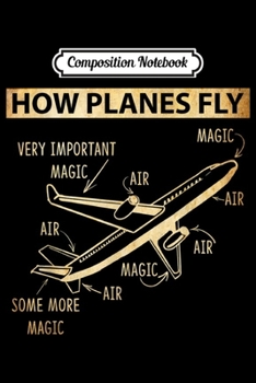 Composition Notebook: How Planes Fly Funny Aerospace Engineer Journal/Notebook Blank Lined Ruled 6x9 100 Pages