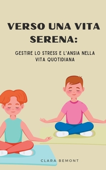 Verso una Vita Serena: Gestire lo Stress e l'Ansia nella Vita Quotidiana (Italian Edition)