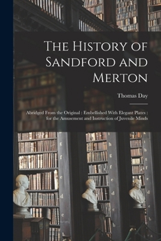 Paperback The History of Sandford and Merton: Abridged From the Original: Embellished With Elegant Plates: for the Amusement and Instruction of Juvenile Minds Book