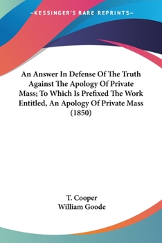 Paperback An Answer In Defense Of The Truth Against The Apology Of Private Mass; To Which Is Prefixed The Work Entitled, An Apology Of Private Mass (1850) Book