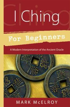 I Ching For Beginners: A Modern Interpretation of the Ancient Oracle (For Beginners)