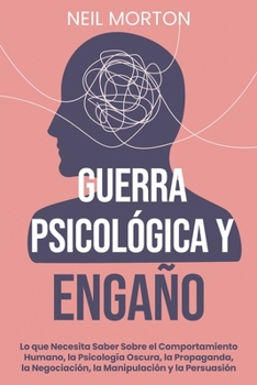 Paperback Guerra psicológica y engaño: Lo que necesita saber sobre el comportamiento humano, la psicología oscura, la propaganda, la negociación, la manipula [Spanish] Book