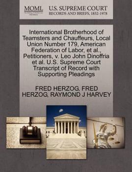 International Brotherhood of Teamsters and Chauffeurs, Local Union Number 179, American Federation of Labor, et al., Petitioners, v. Leo John ... of Record with Supporting Pleadings