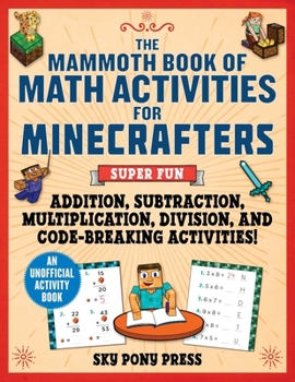 Paperback The Mammoth Book of Math Activities for Minecrafters: Super Fun Addition, Subtraction, Multiplication, Division, and Code-Breaking Activities!--An Uno Book