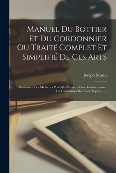 Paperback Manuel Du Bottier Et Du Cordonnier Ou Traité Complet Et Simplifié De Ces Arts: Contenant Les Meilleurs Procédés À Suivre Pour Confectionner Les Chauss [French] Book