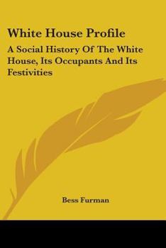 Paperback White House Profile: A Social History of the White House, Its Occupants and Its Festivities Book