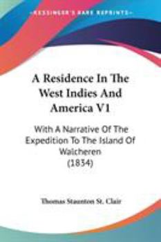 Paperback A Residence In The West Indies And America V1: With A Narrative Of The Expedition To The Island Of Walcheren (1834) Book