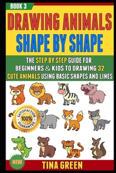 Paperback Drawing Animals Shape By Shape: The Step By Step Guide For Beginners & Kids To Drawing 32 Cute Animals Using Basic Shapes And Lines (BOOK 3). Book