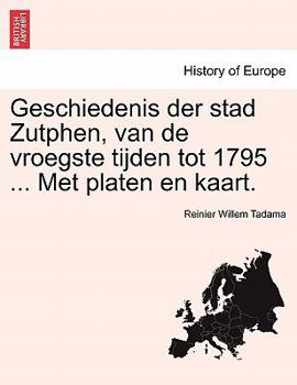 Paperback Geschiedenis Der Stad Zutphen, Van de Vroegste Tijden Tot 1795 ... Met Platen En Kaart. [Dutch] Book