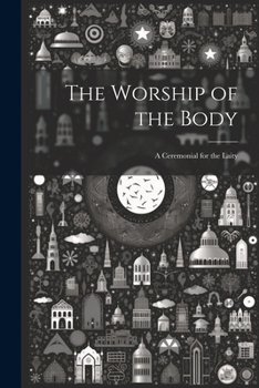 Paperback The Worship of the Body: A Ceremonial for the Laity Book