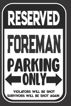 Reserved Foreman Parking Only. Violators Will Be Shot. Survivors Will Be Shot Again: Blank Lined Notebook | Thank You Gift For Foreman