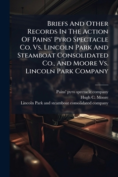 Briefs and Other Records in the Action of Pains' Pyro Spectacle Co. vs. Lincoln Park and Steamboat Consolidated Co., and Moore vs. Lincoln Park Company