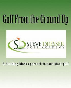Paperback Golf From the Ground Up: A building block approach to consistent golf Book