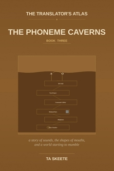 The Translator's Atlas, Book 3: The Phoneme Caverns: A Story of Sounds, the Geometry of the Mouth, and a World Whose Voices Are Going Quiet