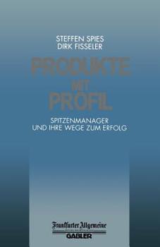 Produkte Mit Profil: Spitzenmanager Und Ihre Wege Zum Erfolg