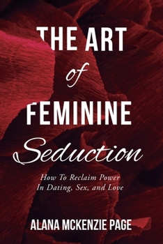 Paperback The Art of Feminine Seduction: How To Reclaim Power In Dating, Sex, and Love Book