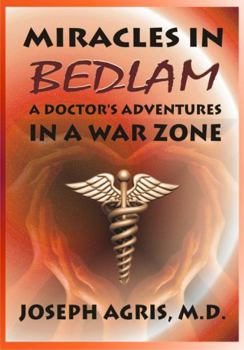 Hardcover Miracles in Bedlam: A Doctor's Adventures In A War Zone Book