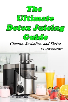 Paperback The Ultimate Detox Juicing Guide: Cleanse, Revitalize, and Thrive Book