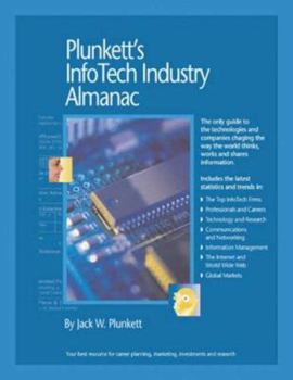 Plunkett's InfoTech Industry Almanac 2007: InfoTech Industry Market Research, Statistics, Trends & Leading Companies (Plunkett's Infotech Industry Almanac) (Plunkett's Infotech Industry Almanac)