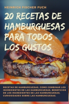 Paperback 20 Recetas de Hamburguesas Para Todos Los Gustos: Recetas de Hamburguesas, Como Combinar los Ingredientes de las Hamburguesas, Beneficios de los Ingre [Spanish] Book