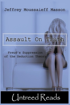 The Assault on Truth: Freud's Suppression of the Seduction Theory
