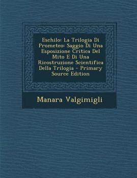 Paperback Eschilo: La Trilogia Di Prometeo: Saggio Di Una Esposizione Critica del Mito E Di Una Ricostruzione Scientifica Della Trilogia [Italian] Book