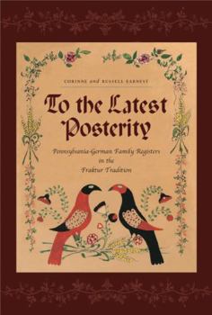 To the Latest Posterity: Pennsylvania-German Family Registers in the Fraktur Tradition (Publications of the Pennsylvania German Society (2001), V. 37.) - Book  of the Pennsylvania German History and Culture