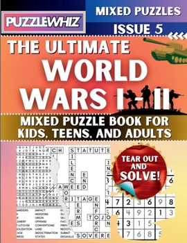 The Ultimate World Wars 1 & 2 Mixed Puzzle Book for Kids, Teens, and Adults: 16 Types of Engaging Variety Puzzles: Word and Math Puzzles (Issue 5) (The Ultimate Mixed Puzzles)