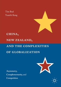 Paperback China, New Zealand, and the Complexities of Globalization: Asymmetry, Complementarity, and Competition Book