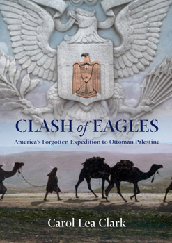 Hardcover Clash of Eagles: America's Forgotten Expedition to Ottoman Palestine Book