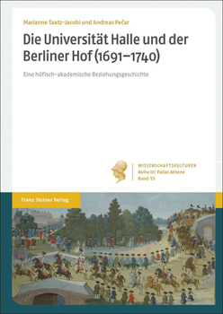 Die Universitat Halle Und Der Berliner Hof (1691-1740): Eine Hofisch-Akademische Beziehungsgeschichte