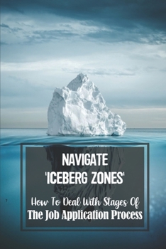 Paperback Navigate 'Iceberg Zones': How To Deal With Stages Of The Job Application Process: What To Avoid In The Job Application Process Book