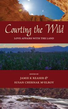 Paperback Courting the Wild: Love Affairs with the Land Book
