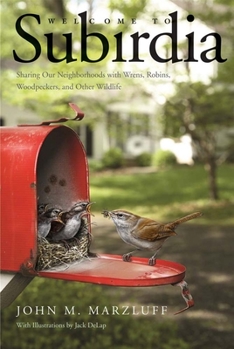 Hardcover Welcome to Subirdia: Sharing Our Neighborhoods with Wrens, Robins, Woodpeckers, and Other Wildlife Book