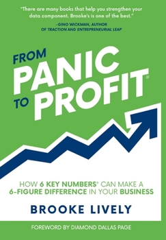 Hardcover From Panic to Profit: How 6 KEY Numbers Can Make a 6 Figure Difference in Your Business Book