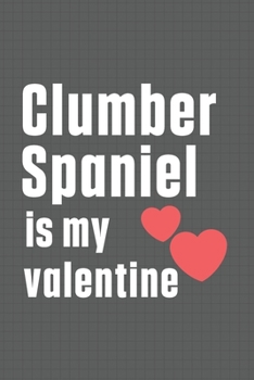 Paperback Clumber Spaniel is my valentine: For Clumber Spaniel Dog Fans Book
