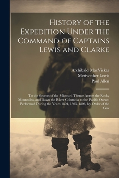 Paperback History of the Expedition Under the Command of Captains Lewis and Clarke: To the Sources of the Missouri, Thence Across the Rocky Mountains, and Down Book