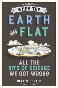 Paperback When the Earth Was Flat: All the Bits of Science We Got Wrong Book