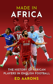 Made in Africa : The History of African Players in English Football