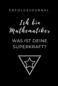 ERFOLGSJOURNAL ICH BIN MATHEMATIKER WAS IST DEINE SUPERKRAFT?: A5 Geschenkbuch ERFOLGSJOURNAL 2020 Mathematik Studium | Notizbuch für Mathematiker | ... | Erstes Semester Mathe (German Edition)